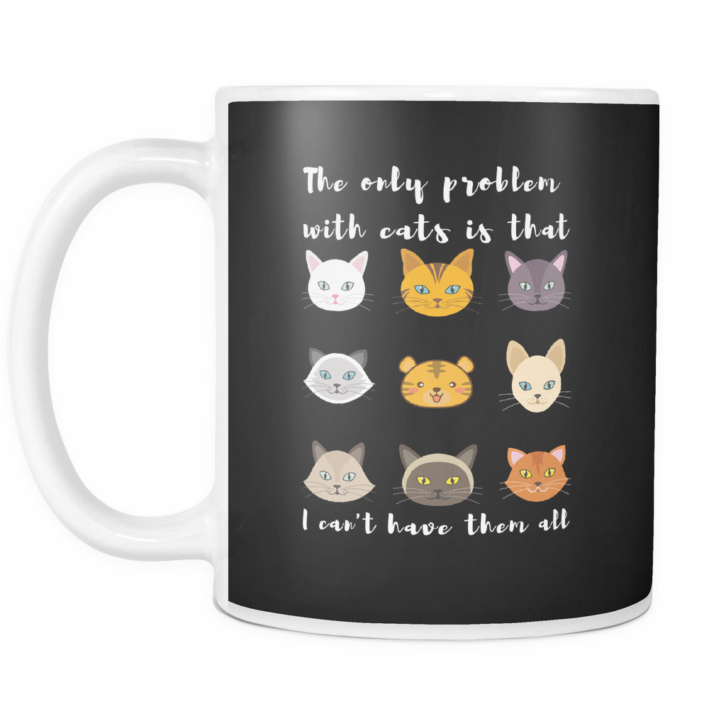 "The Only Problem With Cats is That I Cant Have Them All" Mug