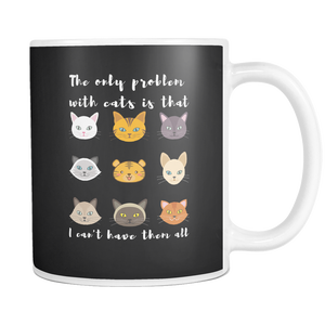 "The Only Problem With Cats is That I Cant Have Them All" Mug